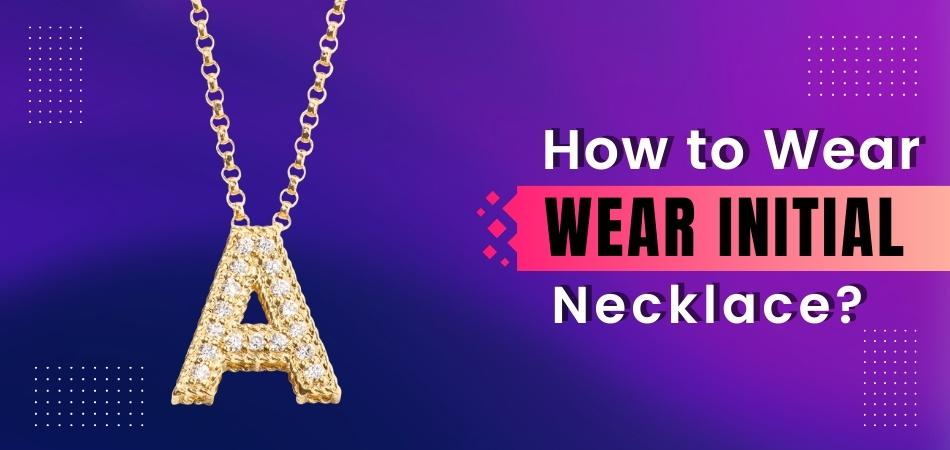 How to Wear Initial Necklace