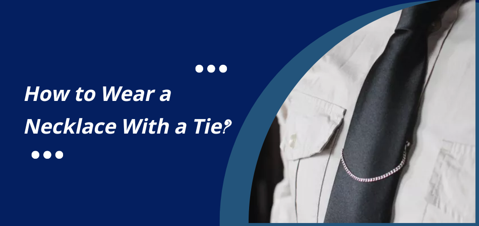 How to Wear a Necklace With a Tie?