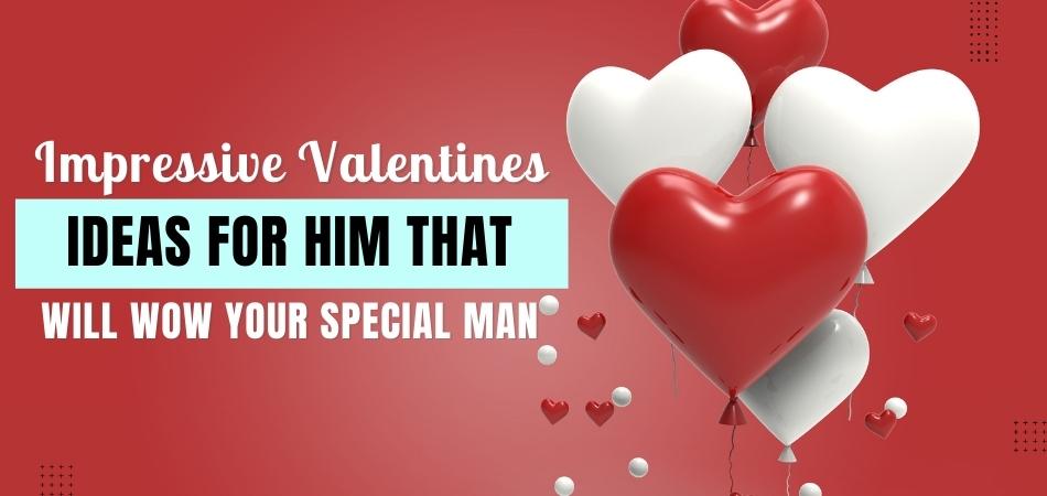 Impressive Valentines Ideas for Him That Will Wow Your Special Man