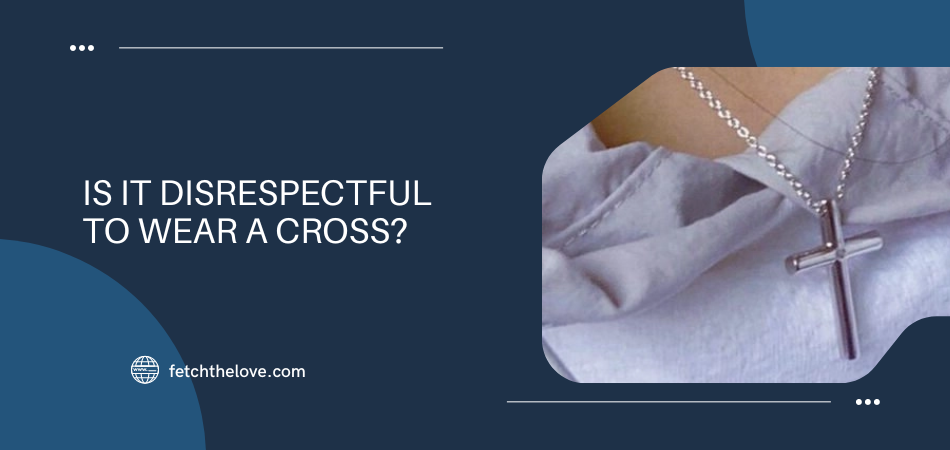 Is It Disrespectful to Wear a Cross?