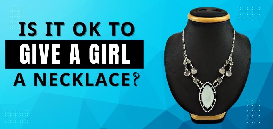 Is It Ok to Give a Girl a Necklace?