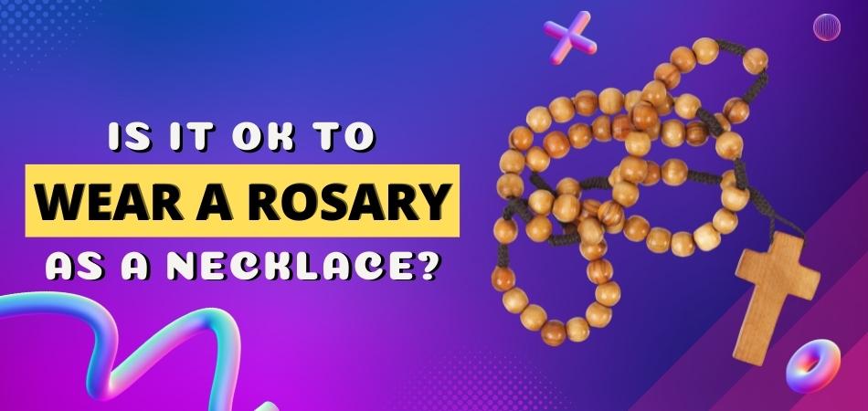Is It Ok to Wear a Rosary As a Necklace