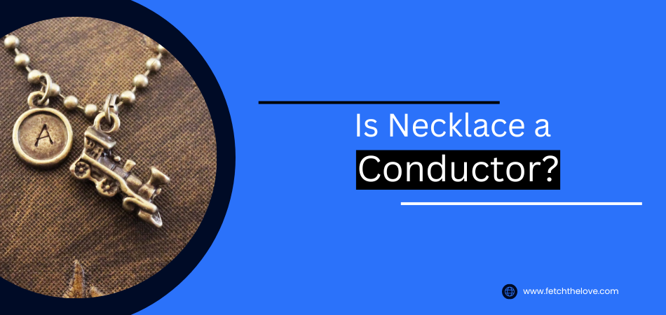 Is Necklace a Conductor?