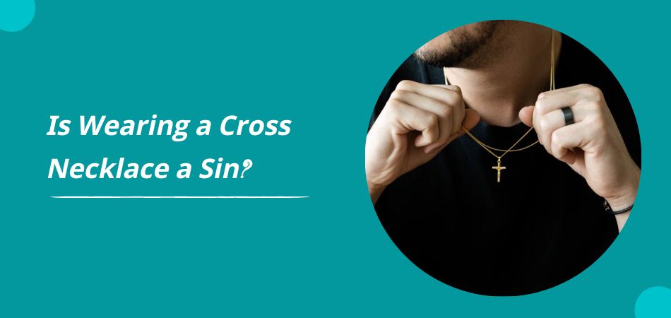 Is Wearing a Cross Necklace a Sin?