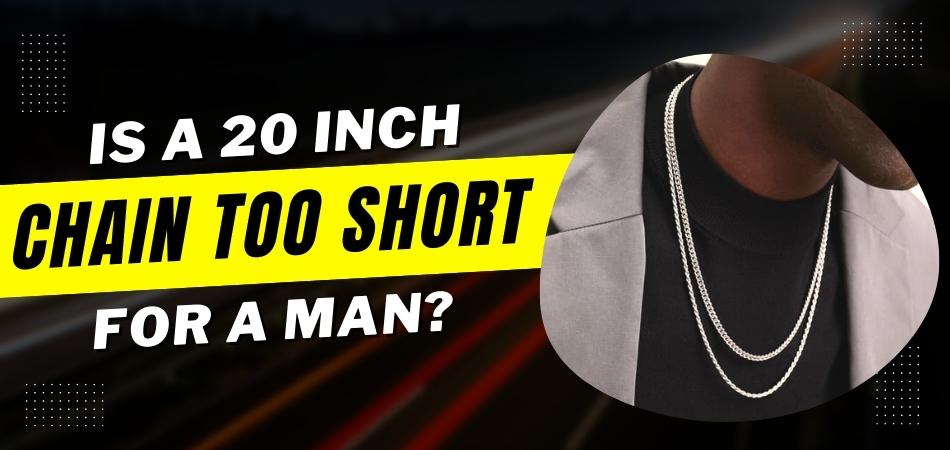 Is a 20 Inch Chain Too Short for a Man?