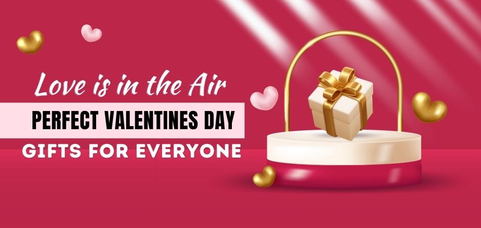 Love Is in the Air: Perfect Valentines Day Gifts for Everyone