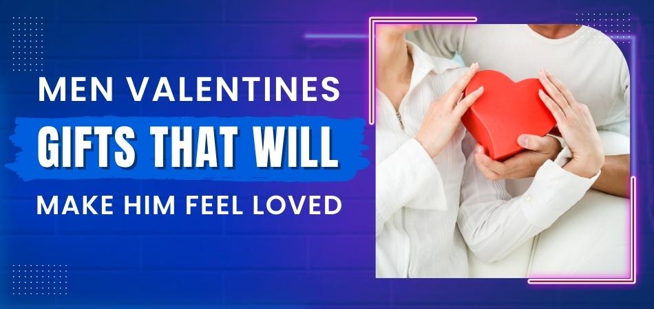 Men Valentines Gifts That Will Make Him Feel Loved