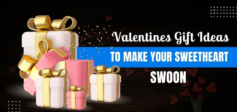 Unforgettable Valentines Gift Ideas to Make Your Sweetheart Swoon