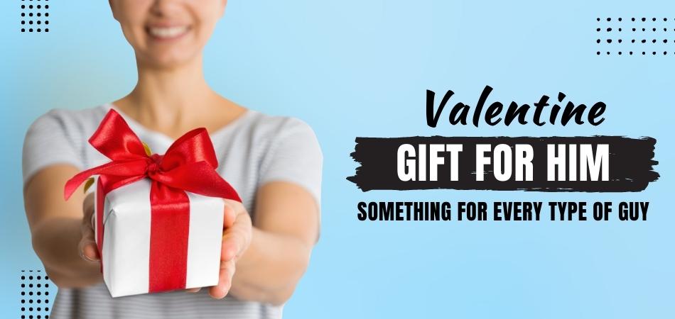 Valentine Gift for Him: Something for Every Type of Guy