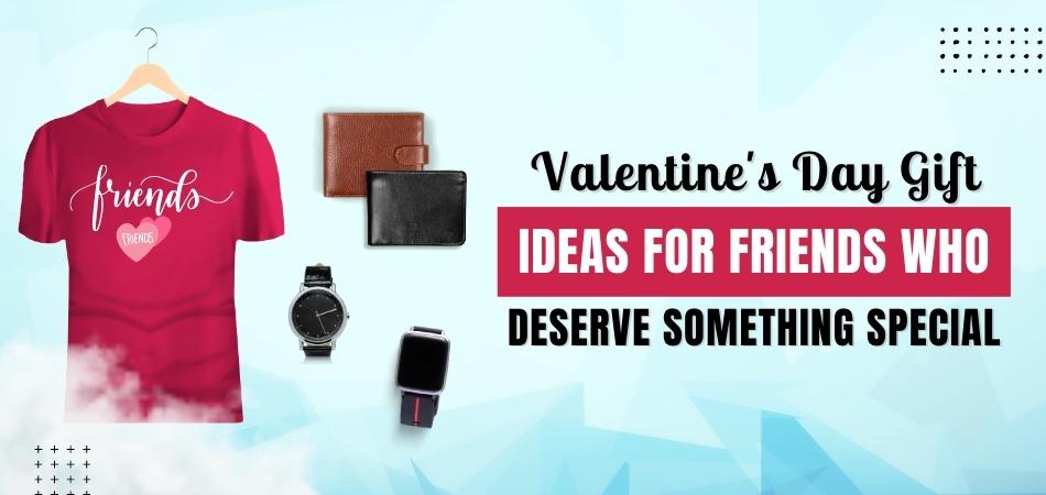 Valentine's Day Gift Ideas for Friends Who Deserve Something Special