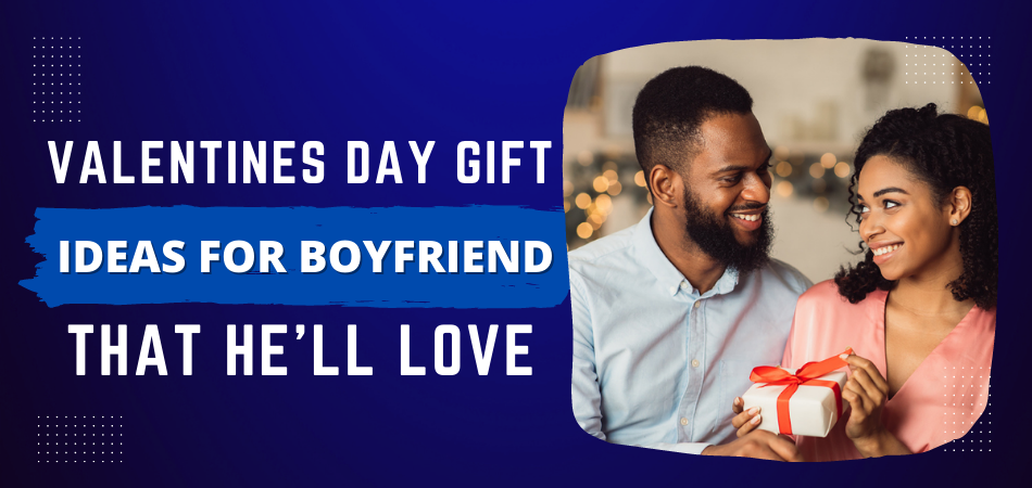 From the Heart: Valentines Day Gift Ideas for Boyfriend That He'll Love