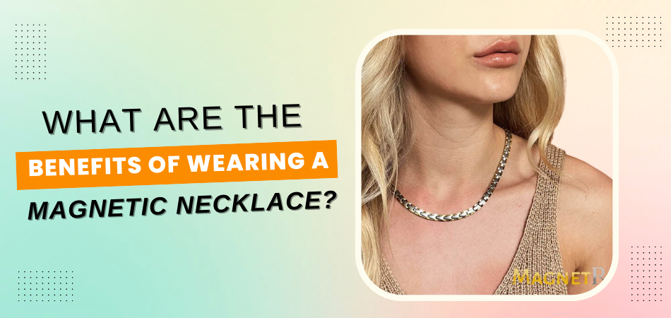 What Are the Benefits of Wearing a Magnetic Necklace?