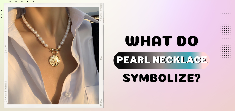 What Do Pearl Necklace Symbolize?