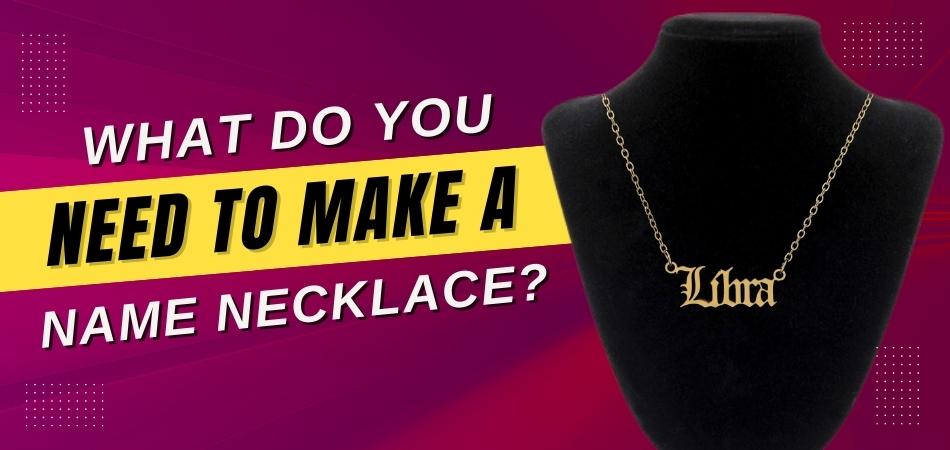 What Do You Need to Make a Name Necklace?