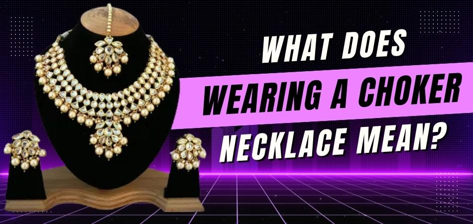 What Does Wearing a Choker Necklace Mean