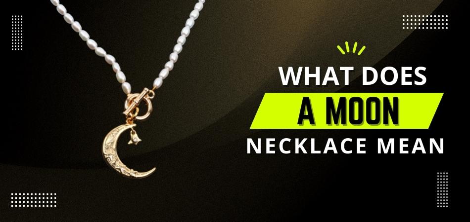What Does a Moon Necklace Mean?