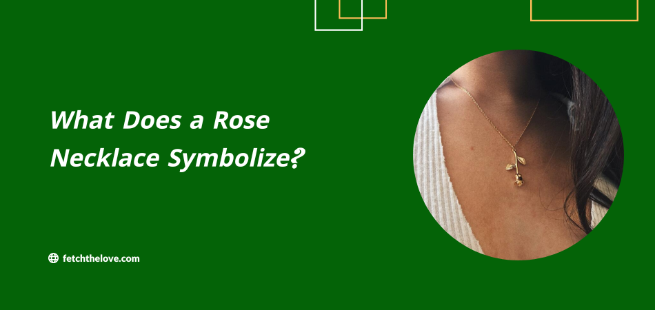 What Does a Rose Necklace Symbolize