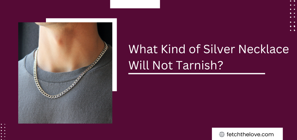 What Kind of Silver Necklace Will Not Tarnish?