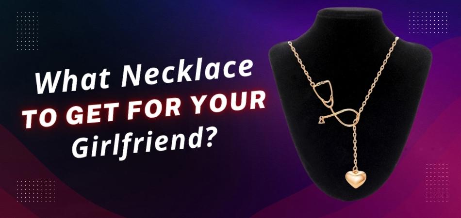 What Necklace to Get for Your Girlfriend
