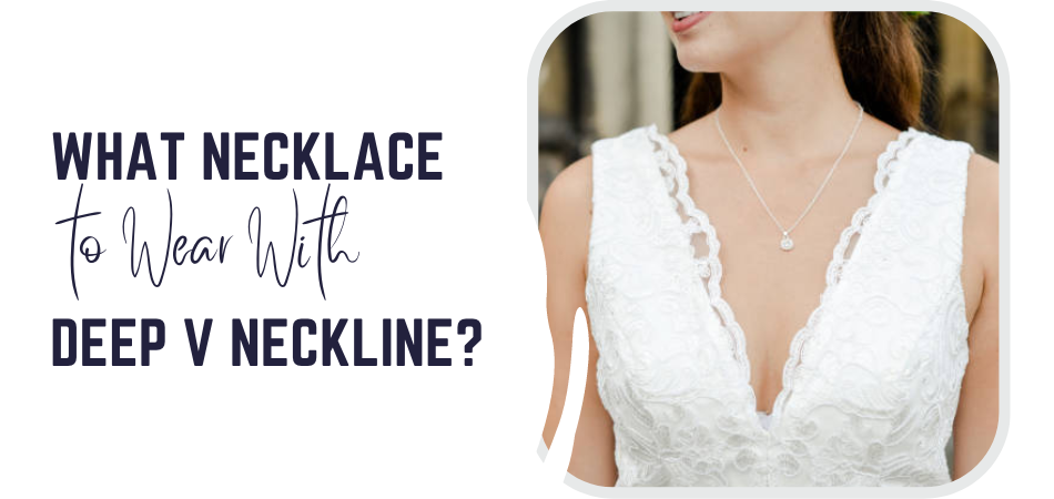 What Necklace to Wear With Deep V Neckline?