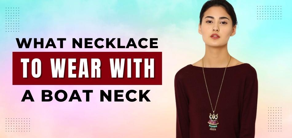 What Necklace to Wear With a Boat Neck?