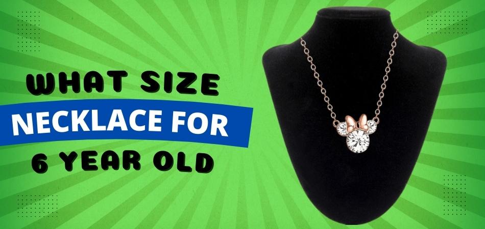 What Size Necklace for 6 Year Old