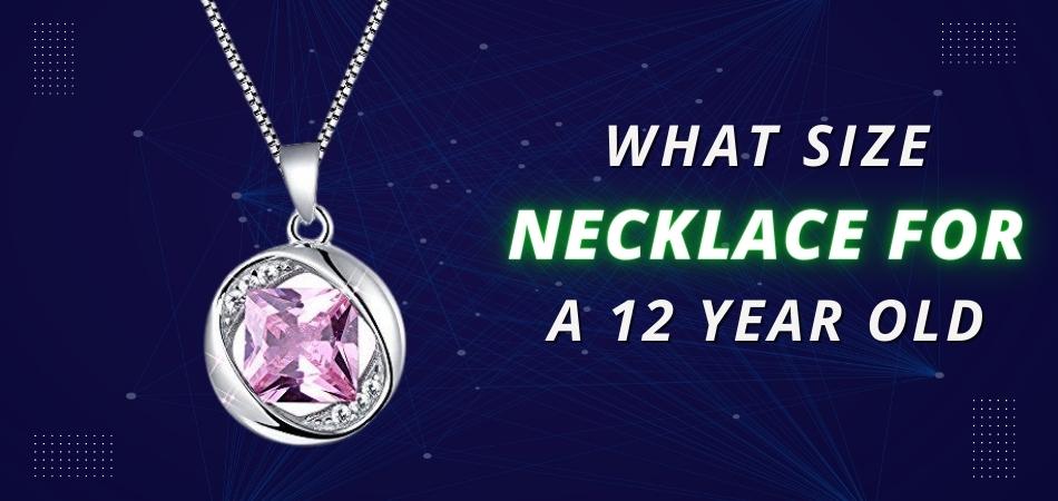 What Size Necklace for a 12 Year Old