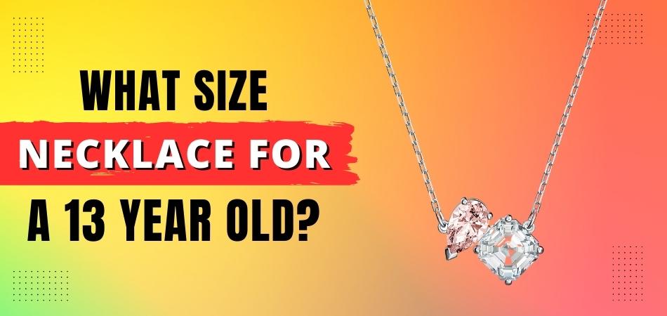 What Size Necklace for a 13 Year Old