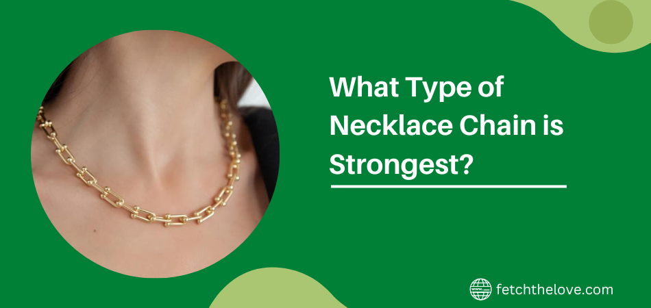 What Type of Necklace Chain is Strongest?