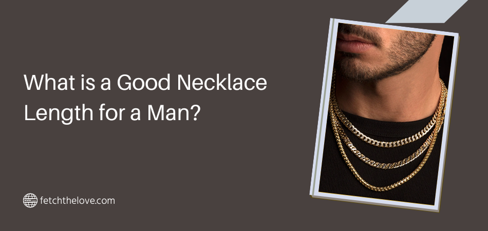 What is a Good Necklace Length for a Man
