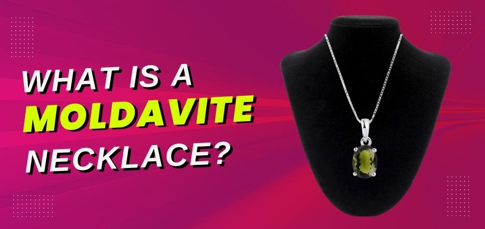 What is a Moldavite Necklace?