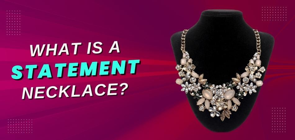 What is a Statement Necklace?