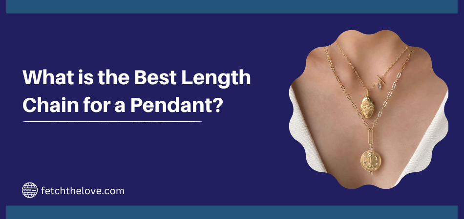 What is the Best Length Chain for a Pendant?