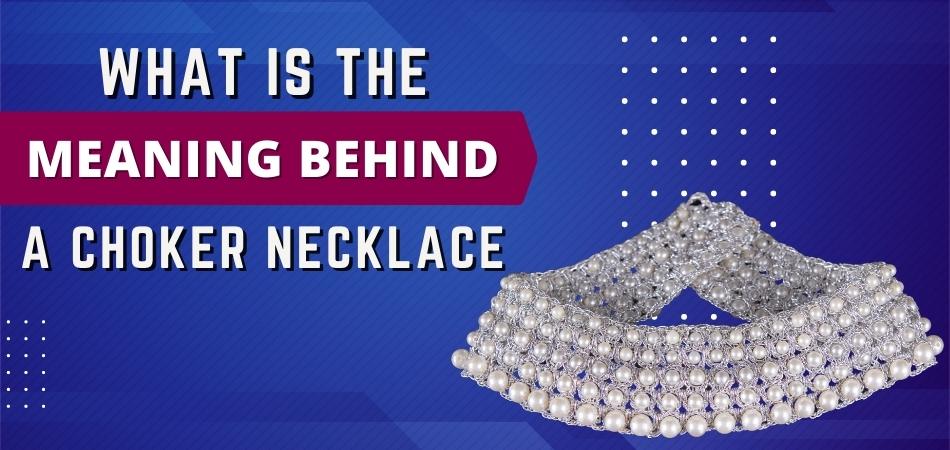 What is the Meaning Behind a Choker Necklace