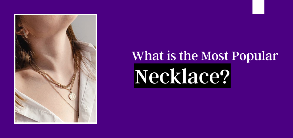 What is the Most Popular Necklace?