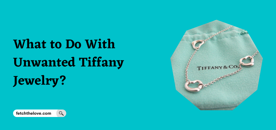What to Do With Unwanted Tiffany Jewelry