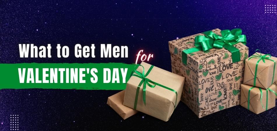 What to Get Men for Valentine's Day: The Ultimate Guide