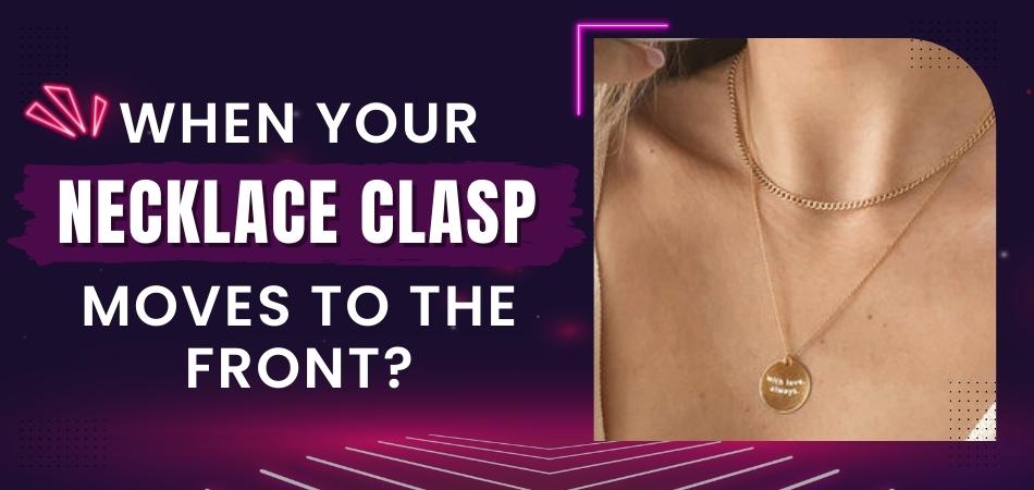 When Your Necklace Clasp Moves to the Front