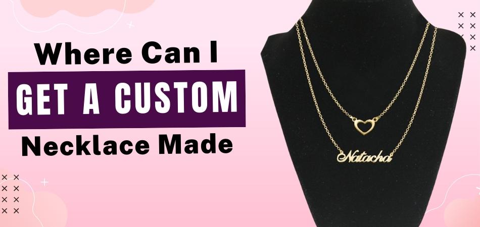 Where Can I Get a Custom Necklace Made?