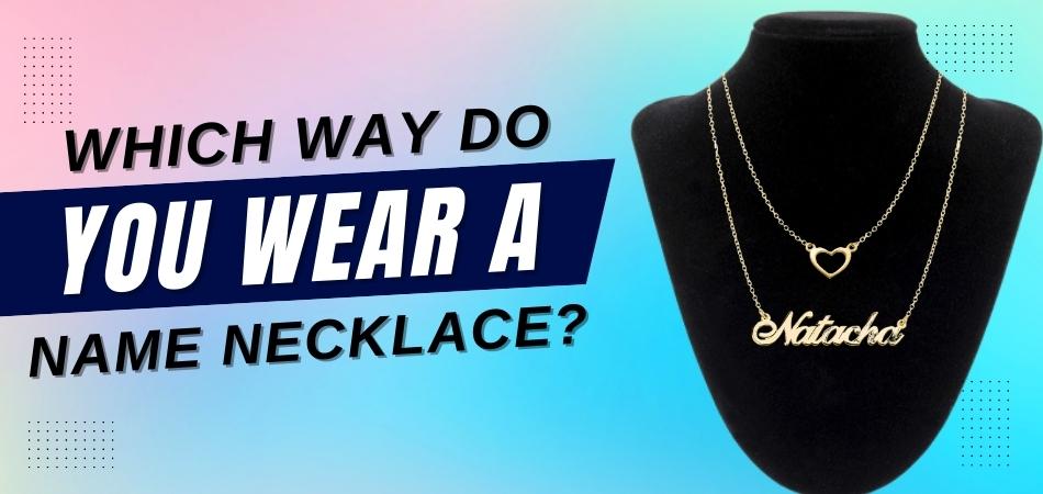 Which Way Do You Wear a Name Necklace?