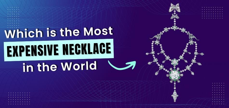 Draped in Luxury: Unveiling The 5 Most Expensive Necklaces - The