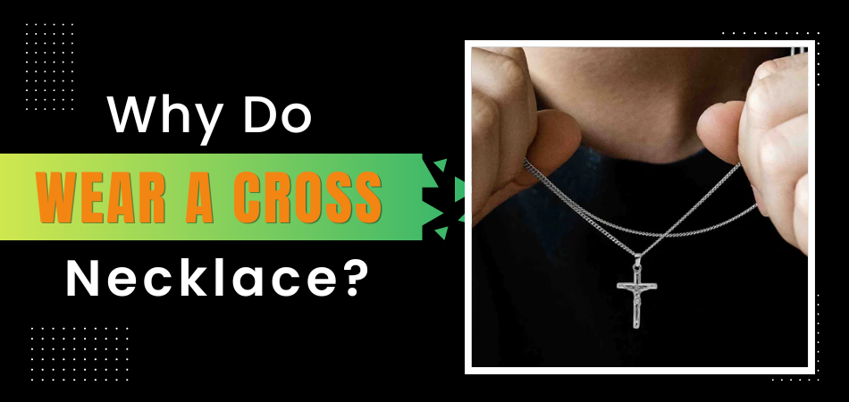 Why Do You Wear a Cross Necklace?