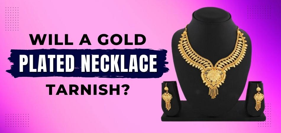 Will a Gold Plated Necklace Tarnish?